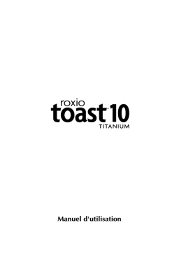 Roxio Toast 10 Titanium Manuel utilisateur