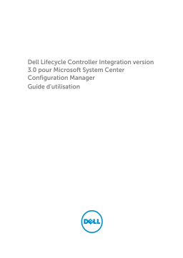 Dell Lifecycle Controller Integration Version 3.0 for Microsoft System Center Configuration Manager software Manuel utilisateur