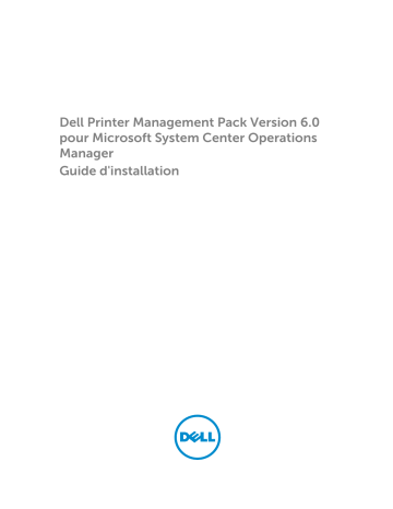 Dell Printer Management Pack Version 6.0 for Microsoft System Center Operations Manager software Guide de démarrage rapide | Fixfr